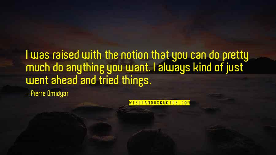 You Can Do Anything You Want Quotes By Pierre Omidyar: I was raised with the notion that you