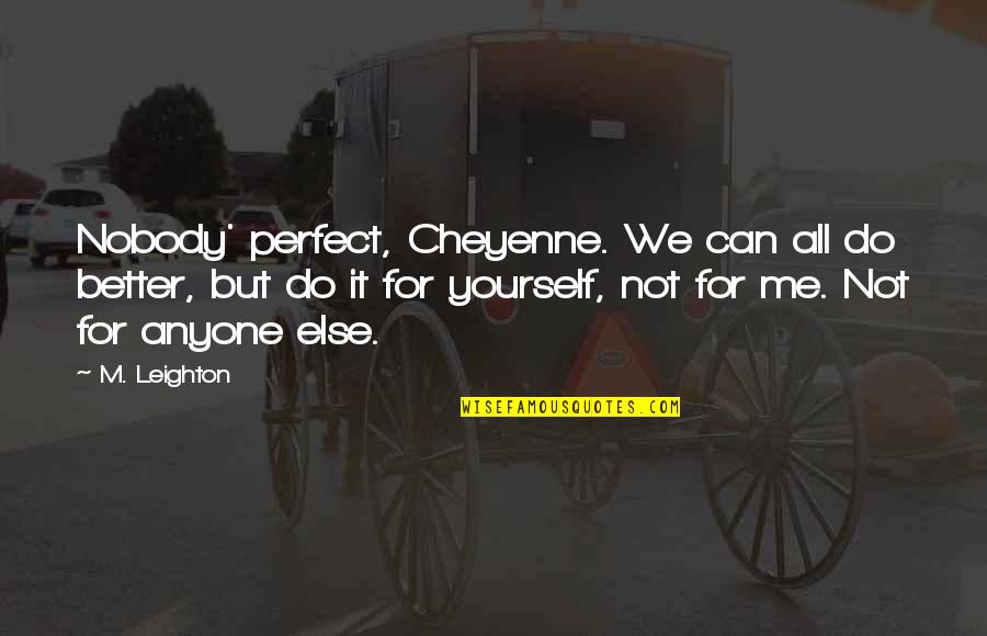 You Can Do Better Than Me Quotes By M. Leighton: Nobody' perfect, Cheyenne. We can all do better,