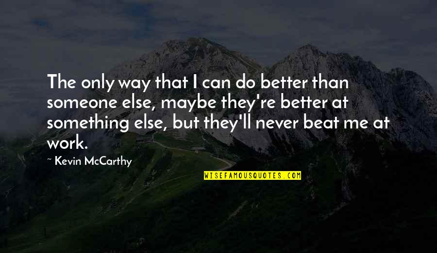 You Can Do Better Than That Quotes By Kevin McCarthy: The only way that I can do better You Can Do Better Than That Quotes By Kevin McCarthy: The only way that I can do better