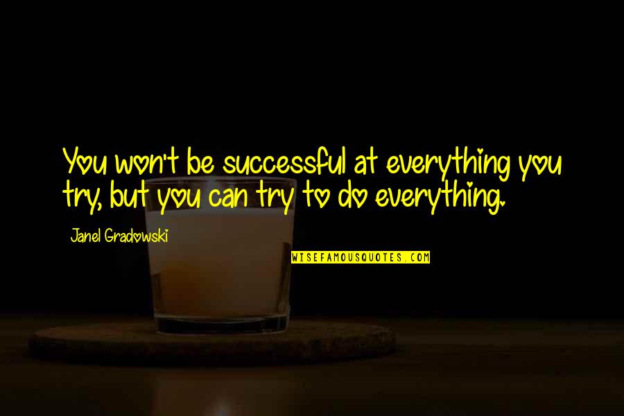 You Can Do Everything Quotes By Janel Gradowski: You won't be successful at everything you try,