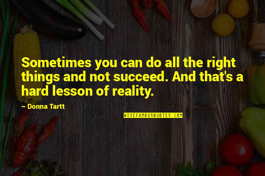 You Can Do Hard Things Quotes By Donna Tartt: Sometimes you can do all the right things