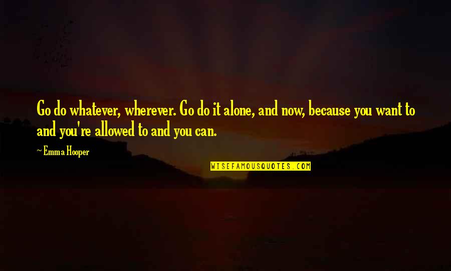 You Can Do It Alone Quotes By Emma Hooper: Go do whatever, wherever. Go do it alone,