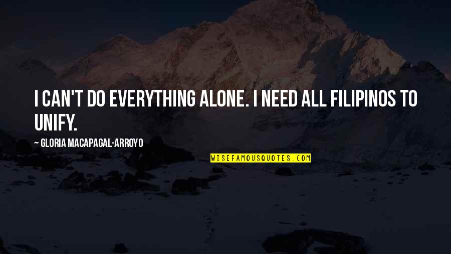 You Can Do It Alone Quotes By Gloria Macapagal-Arroyo: I can't do everything alone. I need all