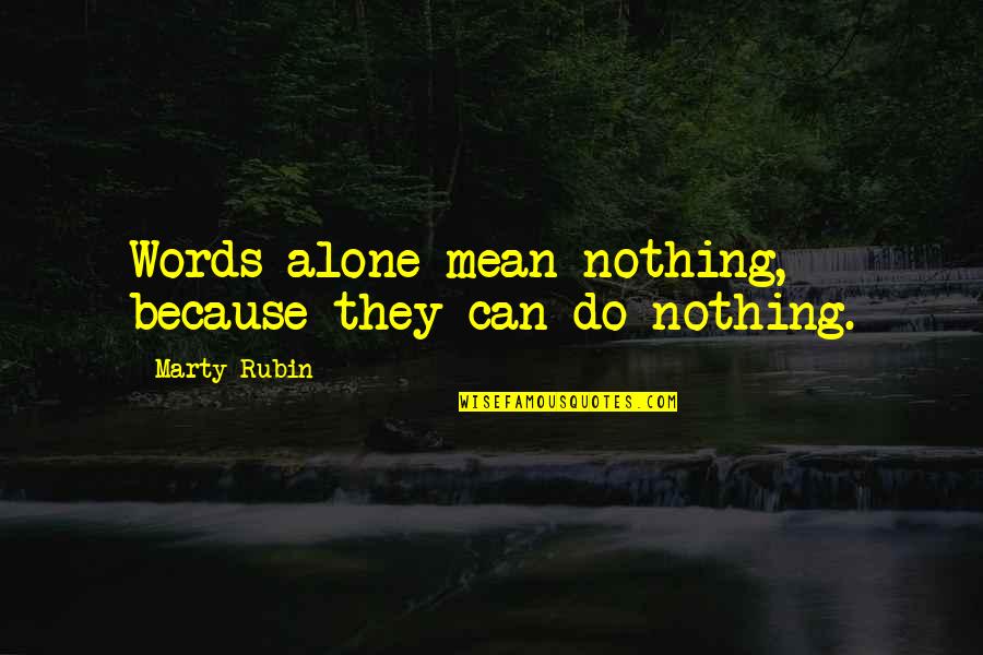 You Can Do It Alone Quotes By Marty Rubin: Words alone mean nothing, because they can do