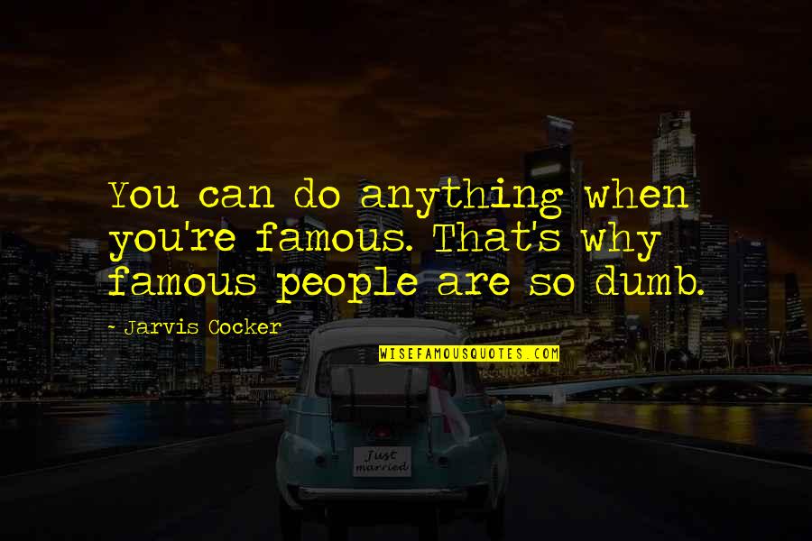 You Can Do It Famous Quotes By Jarvis Cocker: You can do anything when you're famous. That's