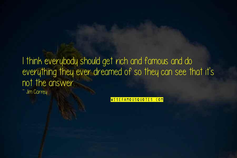 You Can Do It Famous Quotes By Jim Carrey: I think everybody should get rich and famous