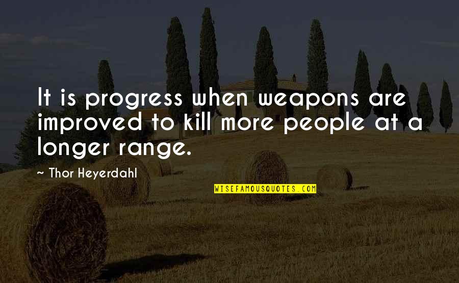 You Can Do It Famous Quotes By Thor Heyerdahl: It is progress when weapons are improved to