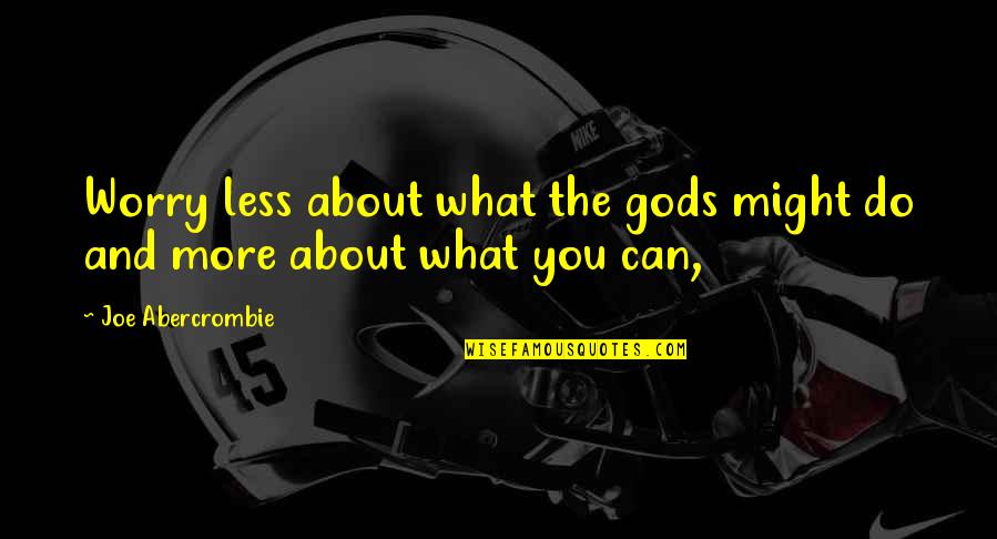 You Can Do More Quotes By Joe Abercrombie: Worry less about what the gods might do You Can Do More Quotes By Joe Abercrombie: Worry less about what the gods might do