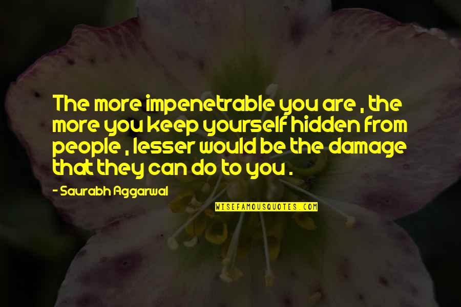 You Can Do More Quotes By Saurabh Aggarwal: The more impenetrable you are , the more You Can Do More Quotes By Saurabh Aggarwal: The more impenetrable you are , the more