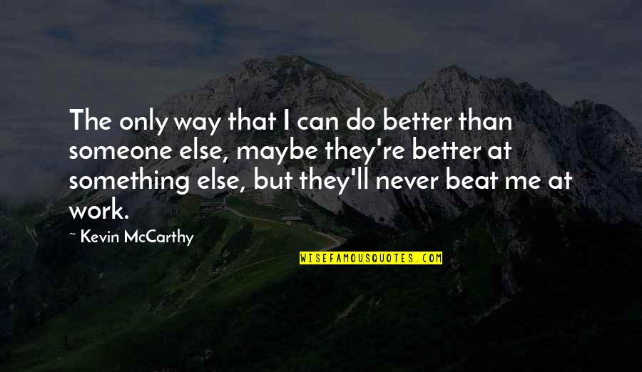 You Can Do So Much Better Quotes By Kevin McCarthy: The only way that I can do better