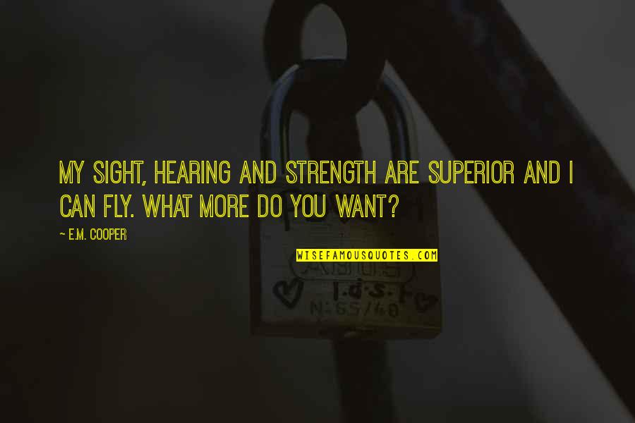 You Can Do What You Want Quotes By E.M. Cooper: My sight, hearing and strength are superior and