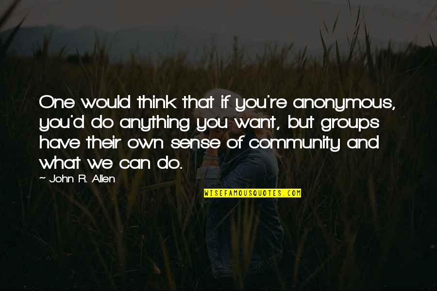 You Can Do What You Want Quotes By John R. Allen: One would think that if you're anonymous, you'd