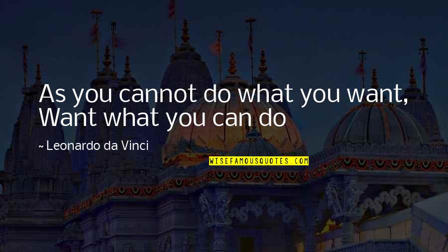 You Can Do What You Want Quotes By Leonardo Da Vinci: As you cannot do what you want, Want