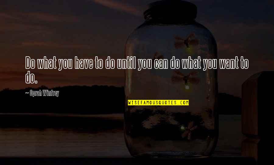 You Can Do What You Want Quotes By Oprah Winfrey: Do what you have to do until you