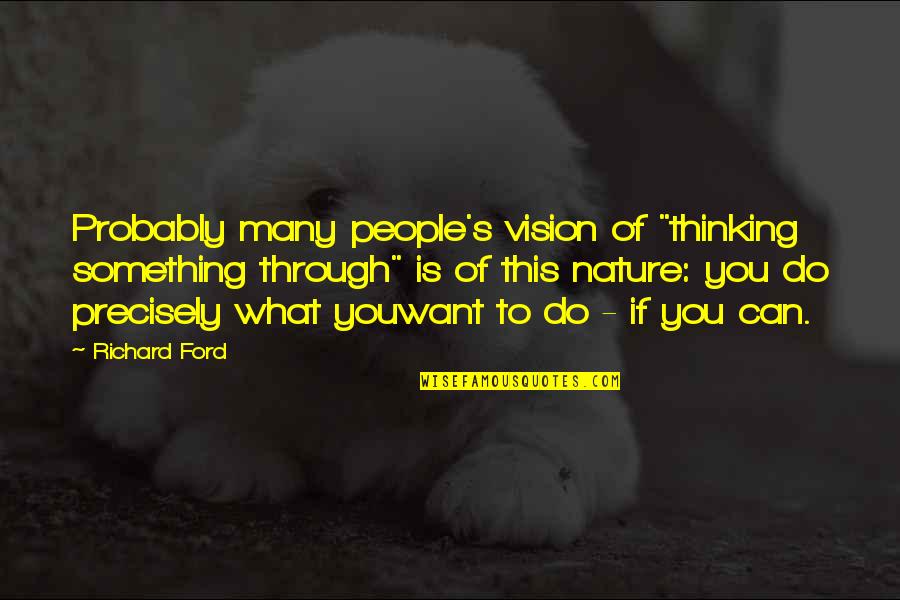 You Can Do What You Want Quotes By Richard Ford: Probably many people's vision of "thinking something through"