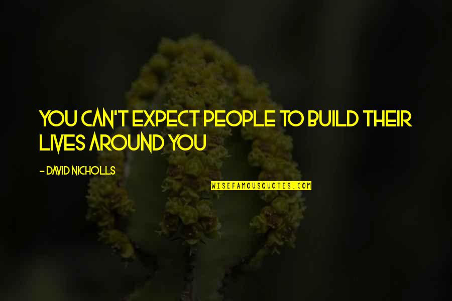 You Can Expect Quotes By David Nicholls: You can't expect people to build their lives