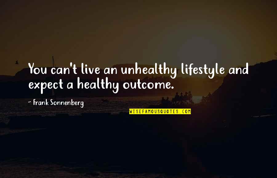 You Can Expect Quotes By Frank Sonnenberg: You can't live an unhealthy lifestyle and expect