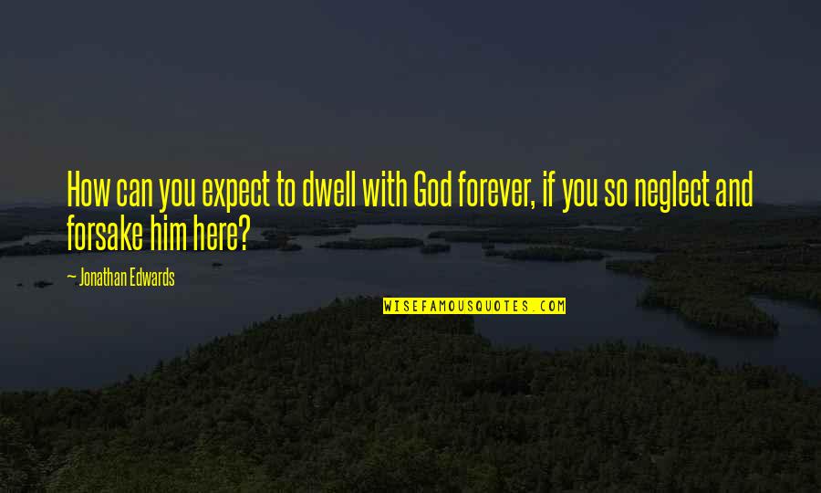 You Can Expect Quotes By Jonathan Edwards: How can you expect to dwell with God