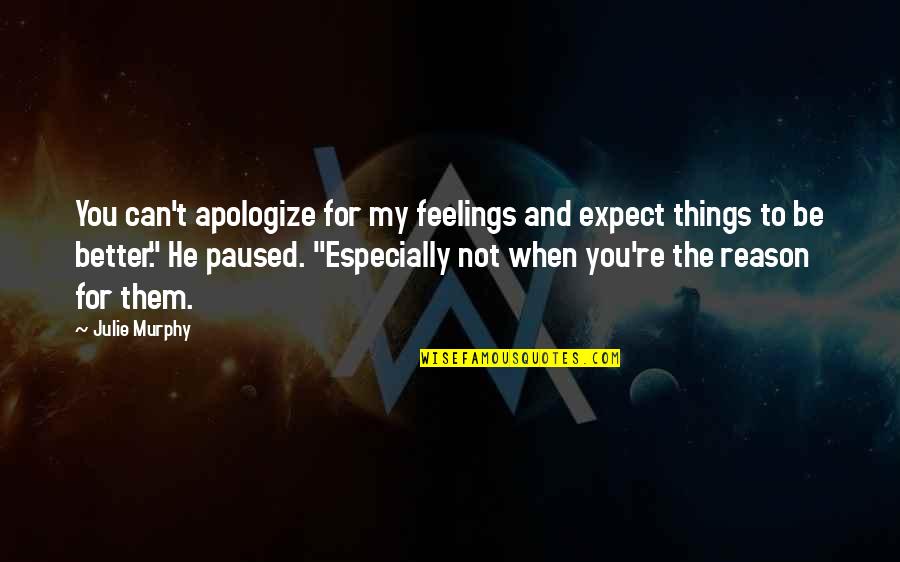 You Can Expect Quotes By Julie Murphy: You can't apologize for my feelings and expect