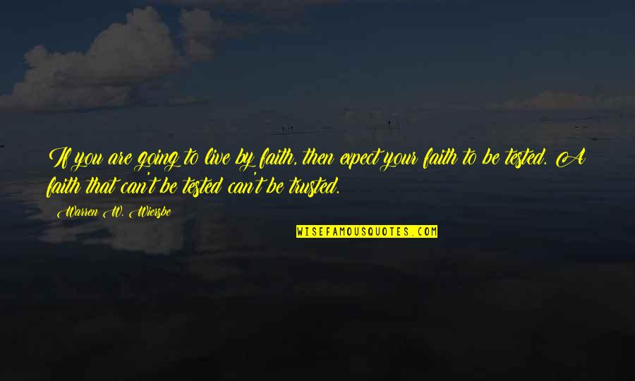 You Can Expect Quotes By Warren W. Wiersbe: If you are going to live by faith,