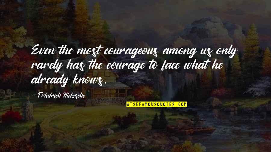 You Can Fake A Smile Quotes By Friedrich Nietzsche: Even the most courageous among us only rarely