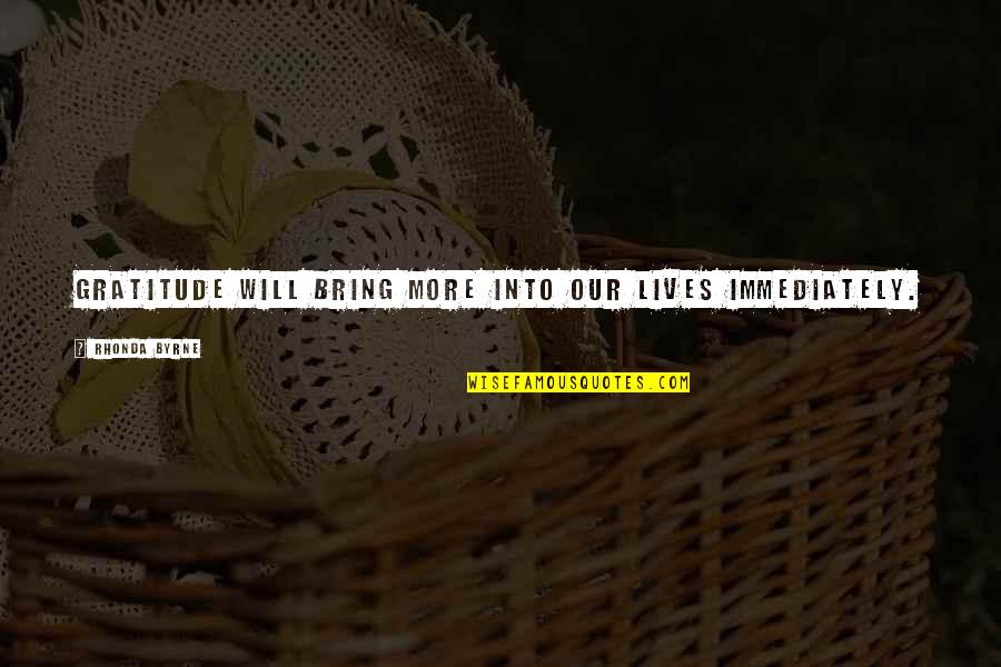 You Can Fake A Smile Quotes By Rhonda Byrne: Gratitude will bring more into our lives immediately.