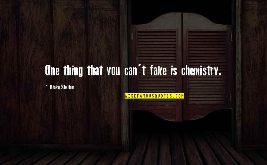 You Can Fake Quotes By Blake Shelton: One thing that you can't fake is chemistry. You Can Fake Quotes By Blake Shelton: One thing that you can't fake is chemistry.