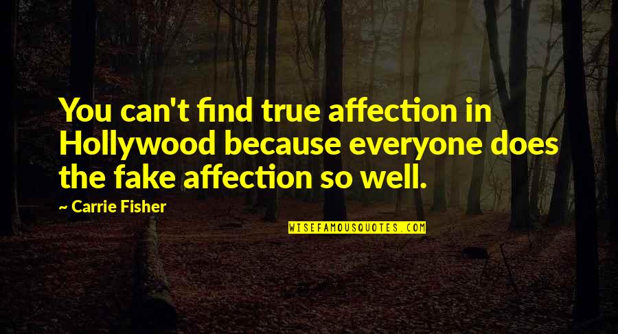 You Can Fake Quotes By Carrie Fisher: You can't find true affection in Hollywood because You Can Fake Quotes By Carrie Fisher: You can't find true affection in Hollywood because