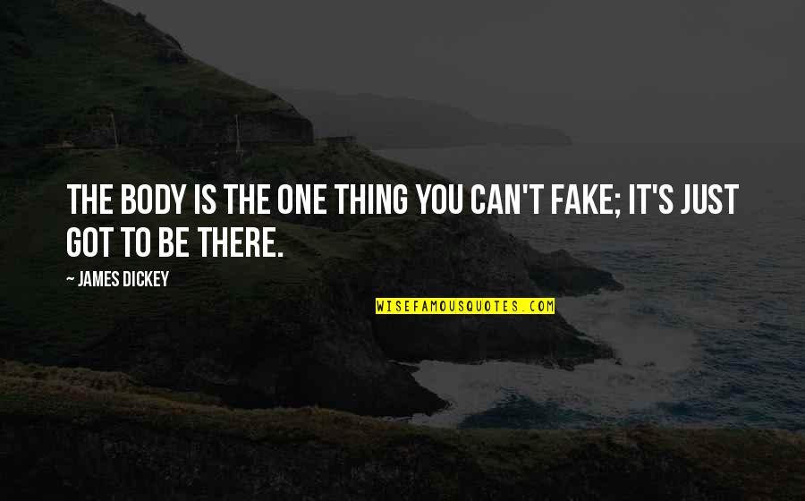 You Can Fake Quotes By James Dickey: The body is the one thing you can't