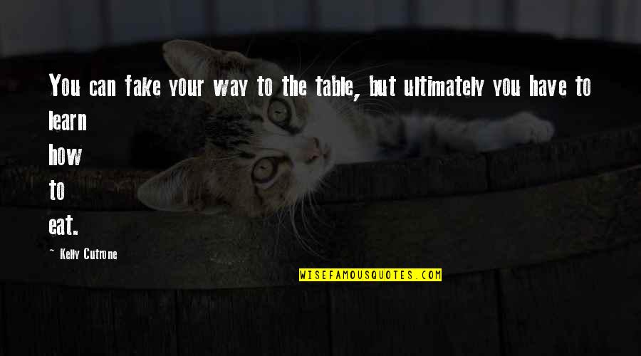 You Can Fake Quotes By Kelly Cutrone: You can fake your way to the table,