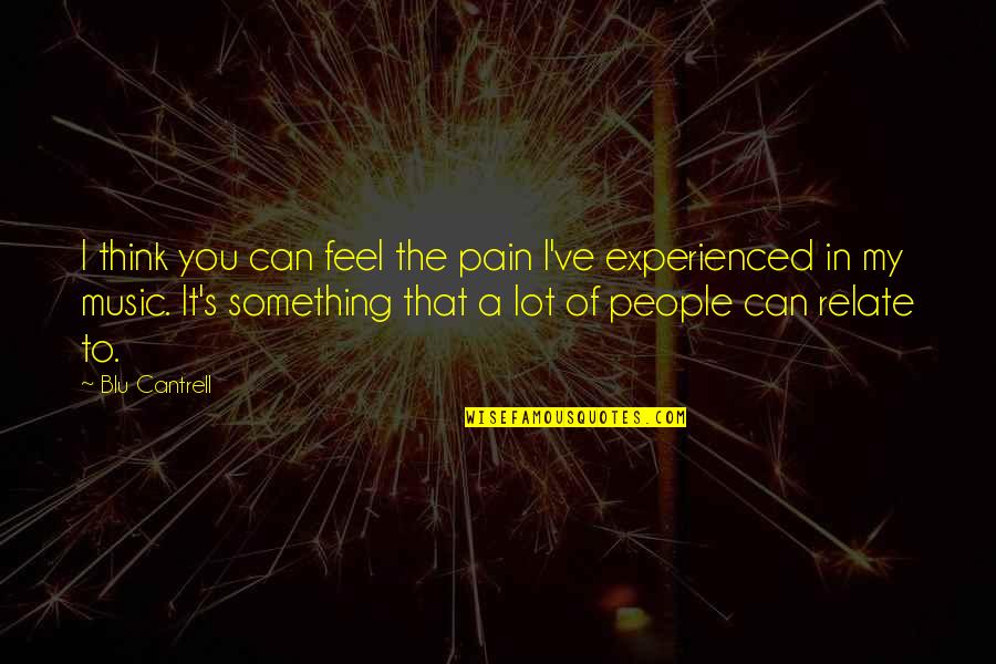 You Can Feel The Music Quotes By Blu Cantrell: I think you can feel the pain I've You Can Feel The Music Quotes By Blu Cantrell: I think you can feel the pain I've