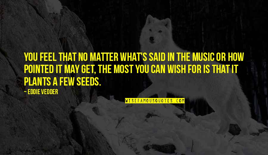 You Can Feel The Music Quotes By Eddie Vedder: You feel that no matter what's said in You Can Feel The Music Quotes By Eddie Vedder: You feel that no matter what's said in