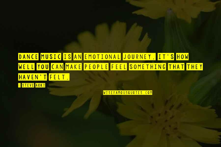 You Can Feel The Music Quotes By Steve Aoki: Dance music is an emotional journey. It's how You Can Feel The Music Quotes By Steve Aoki: Dance music is an emotional journey. It's how