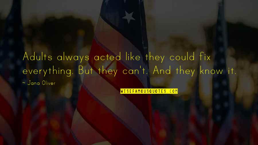 You Can Fix Everything Quotes By Jana Oliver: Adults always acted like they could fix everything.