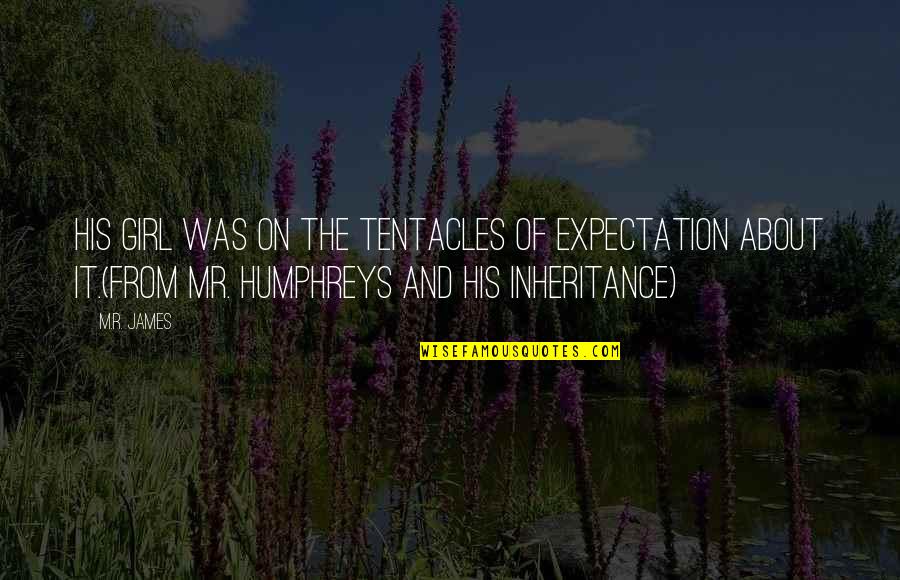 You Can Fix Everything Quotes By M.R. James: His girl was on the tentacles of expectation