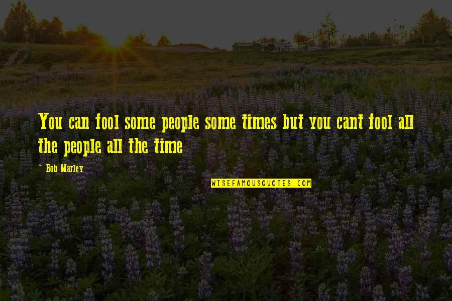 You Can Fool All The People Quotes By Bob Marley: You can fool some people some times but