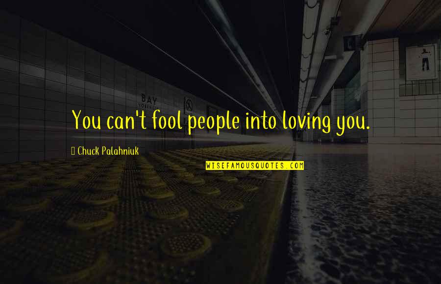 You Can Fool All The People Quotes By Chuck Palahniuk: You can't fool people into loving you. You Can Fool All The People Quotes By Chuck Palahniuk: You can't fool people into loving you.