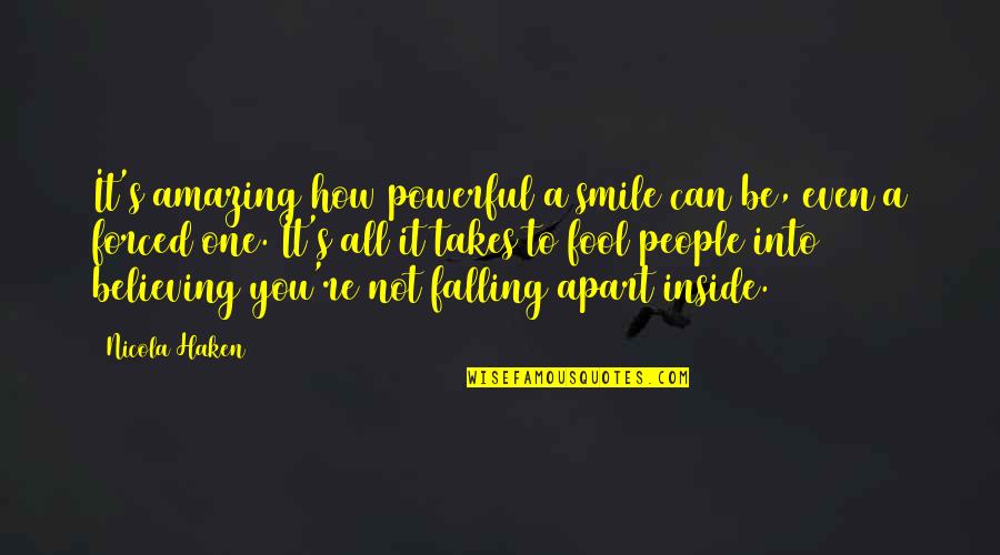 You Can Fool All The People Quotes By Nicola Haken: It's amazing how powerful a smile can be, You Can Fool All The People Quotes By Nicola Haken: It's amazing how powerful a smile can be,