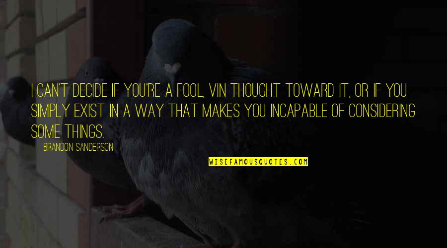You Can Fool Quotes By Brandon Sanderson: I can't decide if you're a fool, Vin