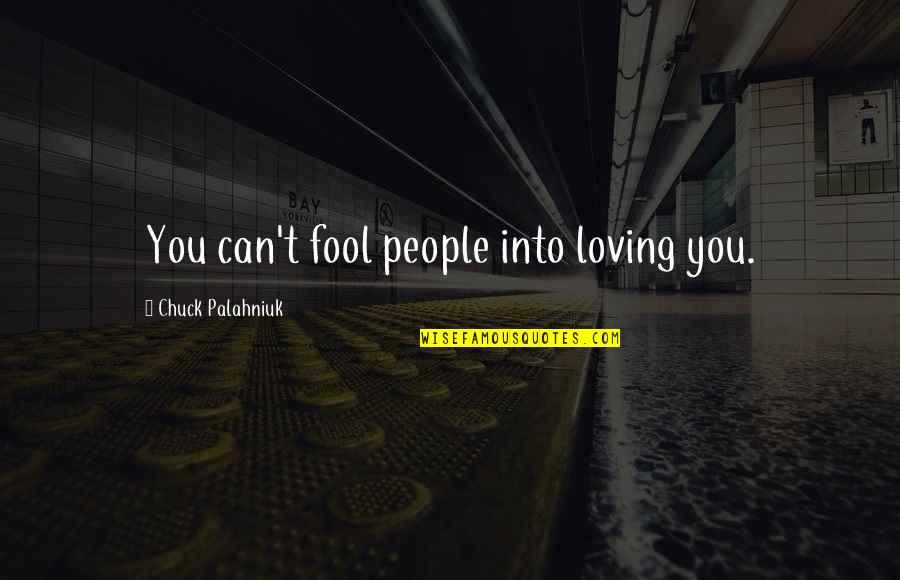 You Can Fool Quotes By Chuck Palahniuk: You can't fool people into loving you.
