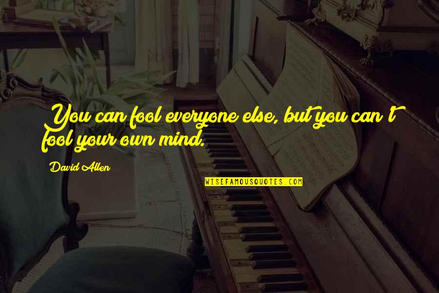 You Can Fool Quotes By David Allen: You can fool everyone else, but you can't