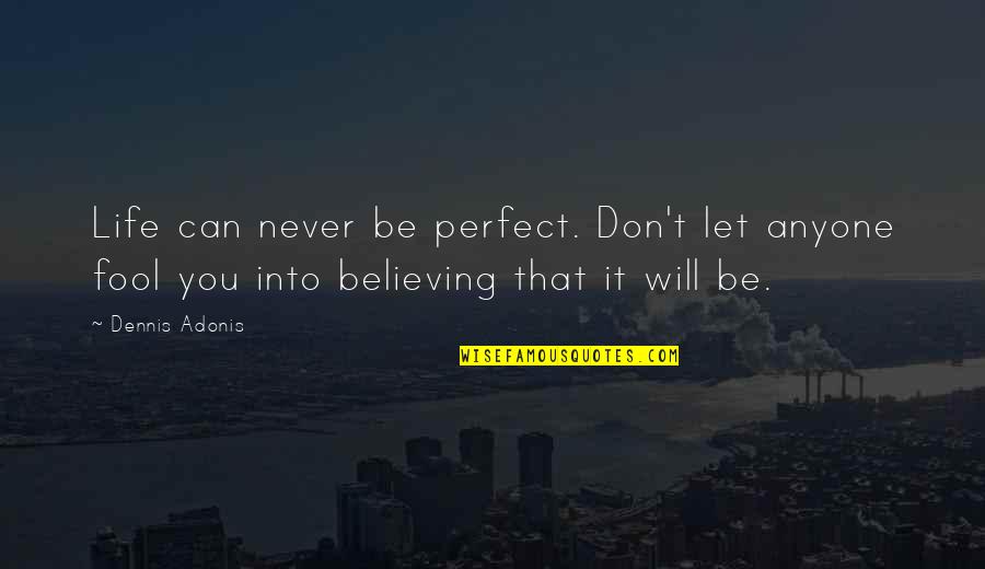 You Can Fool Quotes By Dennis Adonis: Life can never be perfect. Don't let anyone