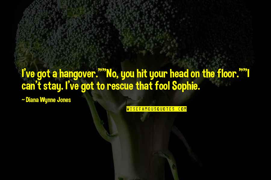 You Can Fool Quotes By Diana Wynne Jones: I've got a hangover.""No, you hit your head