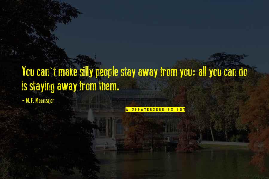 You Can Fool Quotes By M.F. Moonzajer: You can't make silly people stay away from You Can Fool Quotes By M.F. Moonzajer: You can't make silly people stay away from