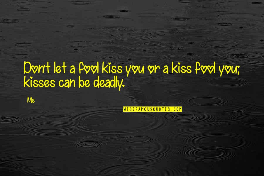 You Can Fool Quotes By Me: Don't let a fool kiss you or a