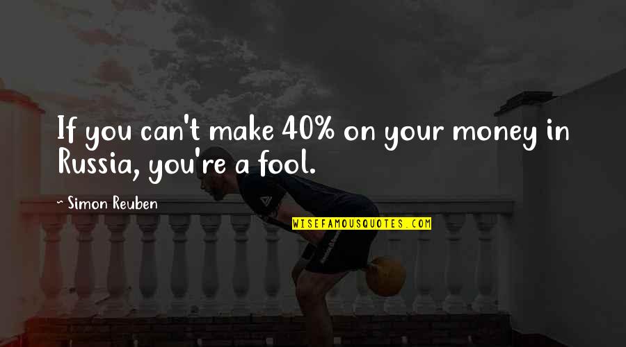 You Can Fool Quotes By Simon Reuben: If you can't make 40% on your money