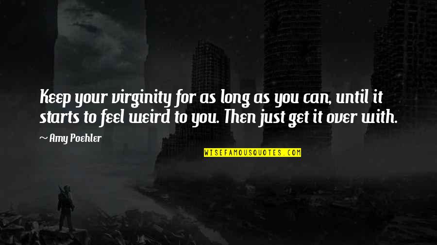 You Can Get Over It Quotes By Amy Poehler: Keep your virginity for as long as you