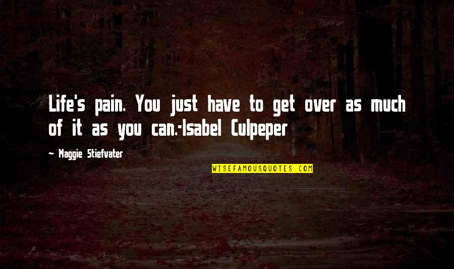 You Can Get Over It Quotes By Maggie Stiefvater: Life's pain. You just have to get over