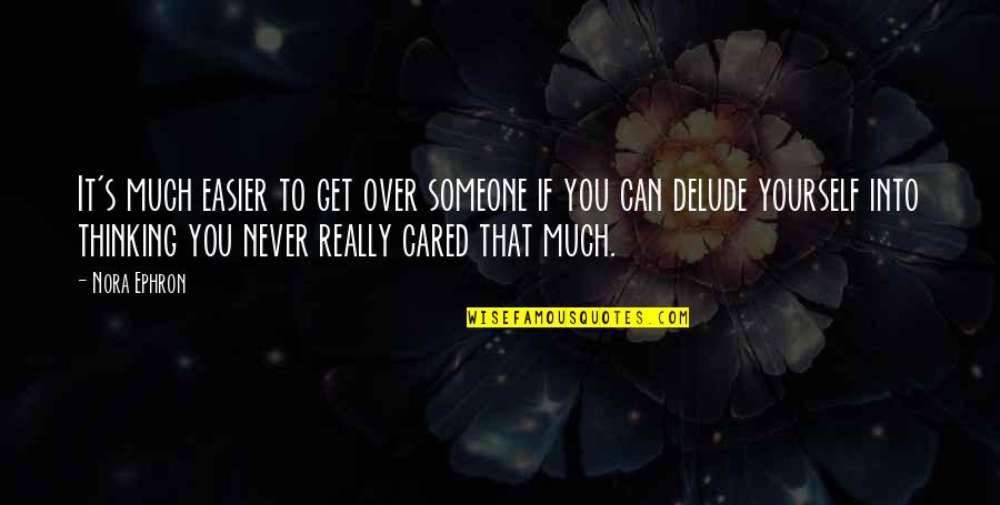 You Can Get Over It Quotes By Nora Ephron: It's much easier to get over someone if