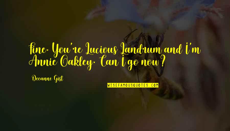You Can Go Now Quotes By Deeanne Gist: Fine. You're Lucious Landrum and I'm Annie Oakley.